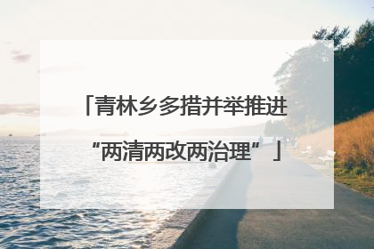 青林乡多措并举推进“两清两改两治理”