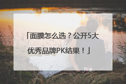 面膜怎么选？公开5大优秀品牌PK结果！