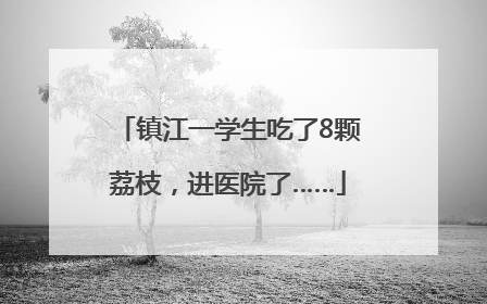 镇江一学生吃了8颗荔枝，进医院了……