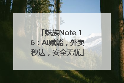 魅族Note 16：AI赋能，外卖秒达，安全无忧