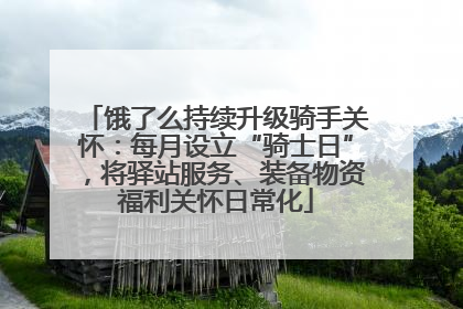 饿了么持续升级骑手关怀：每月设立“骑士日”，将驿站服务、装备物资福利关怀日常化