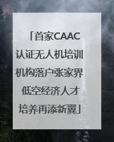 首家CAAC认证无人机培训机构落户张家界 低空经济人才培养再添新翼