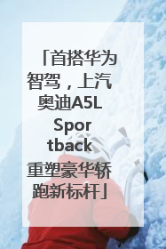 首搭华为智驾，上汽奥迪A5L Sportback重塑豪华轿跑新标杆