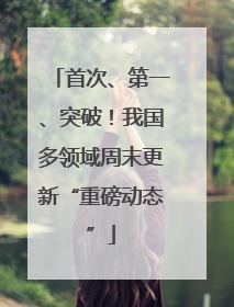 首次、第一、突破！我国多领域周末更新“重磅动态”