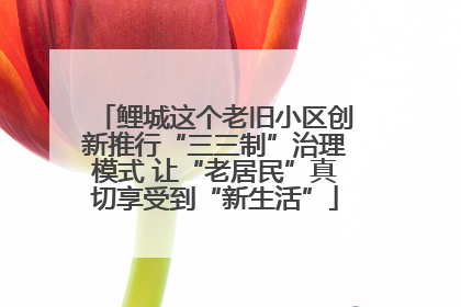 鲤城这个老旧小区创新推行“三三制”治理模式 让“老居民”真切享受到“新生活”