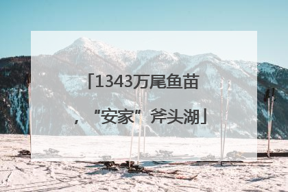 1343万尾鱼苗，“安家”斧头湖