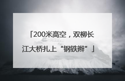 200米高空，双柳长江大桥扎上“钢铁辫”