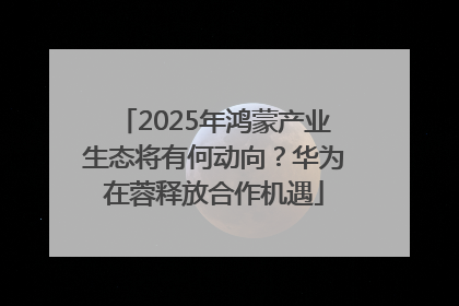 2025年鸿蒙产业生态将有何动向？华为在蓉释放合作机遇