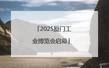 2025厦门工业博览会启幕