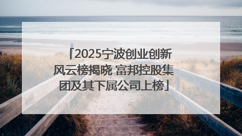 2025宁波创业创新风云榜揭晓 富邦控股集团及其下属公司上榜