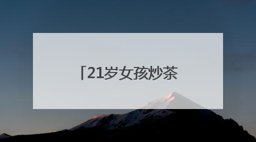 21岁女孩炒茶锅前连站数月手上长出老茧，“00后”茶艺师接棒非遗制茶技艺
