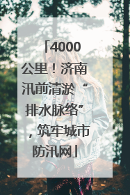 4000公里！济南汛前清淤“排水脉络”，筑牢城市防汛网