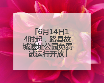 6月14日14时起，路县故城遗址公园免费试运行开放