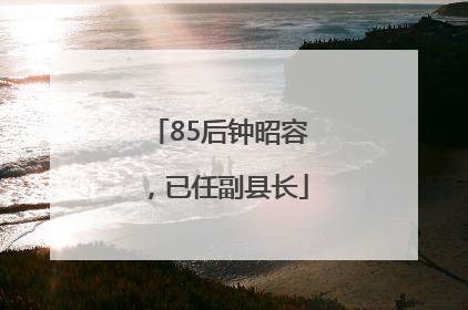85后钟昭容，已任副县长