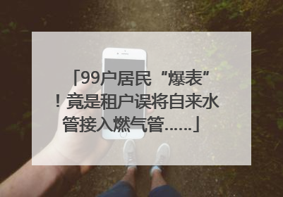 99户居民“爆表”！竟是租户误将自来水管接入燃气管……
