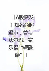 A股突发！知名商超退市，曾与沃尔玛、家乐福“硬碰硬”